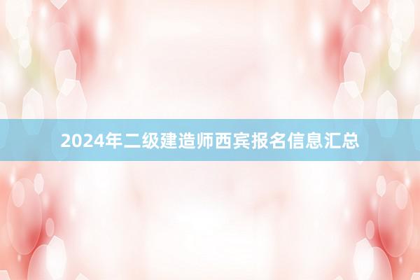 2024年二级建造师西宾报名信息汇总