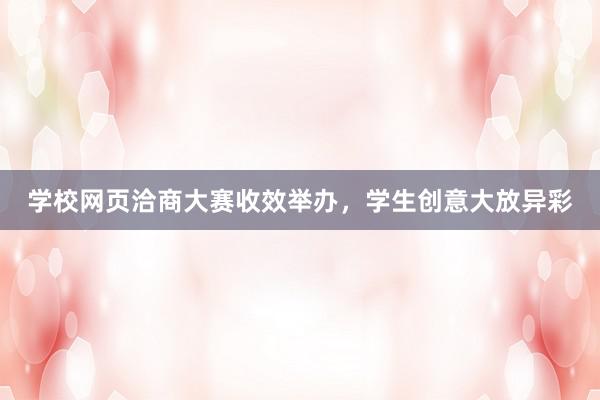 学校网页洽商大赛收效举办，学生创意大放异彩