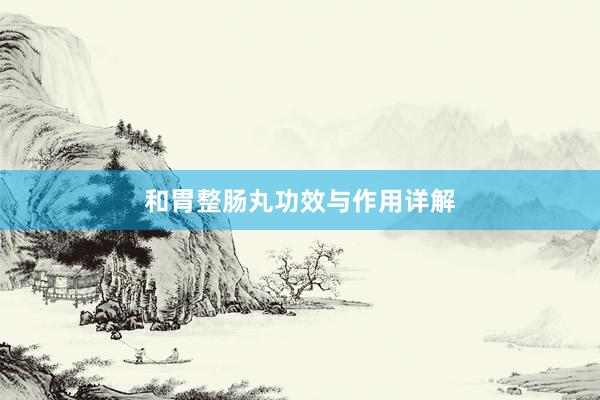 和胃整肠丸功效与作用详解