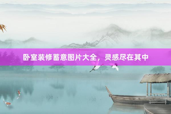 卧室装修蓄意图片大全,灵感尽在其中